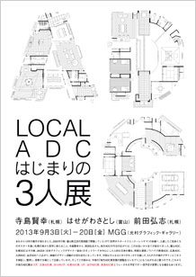 ＬＯＣＡＬ ＡＤＣ はじまりの３人展<br/>
寺島賢幸・はせがわさとし・前田弘志