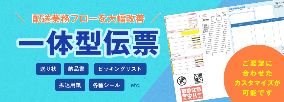 一体型伝票。配送業務フローを大幅改善します。「送り状」「納品書」「ピッキングリスト」「振込用紙」「各種シール」など。ご要望に合わせたカスタマイズが可能です。